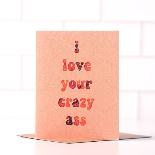 I Love Your Crazy Ass - Funny Cheeky Love Card